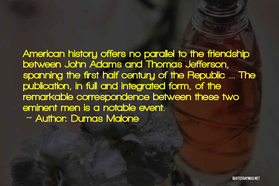 Dumas Malone Quotes: American History Offers No Parallel To The Friendship Between John Adams And Thomas Jefferson, Spanning The First Half Century Of