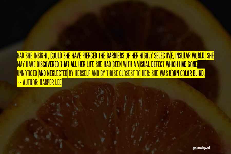 Harper Lee Quotes: Had She Insight, Could She Have Pierced The Barriers Of Her Highly Selective, Insular World, She May Have Discovered That