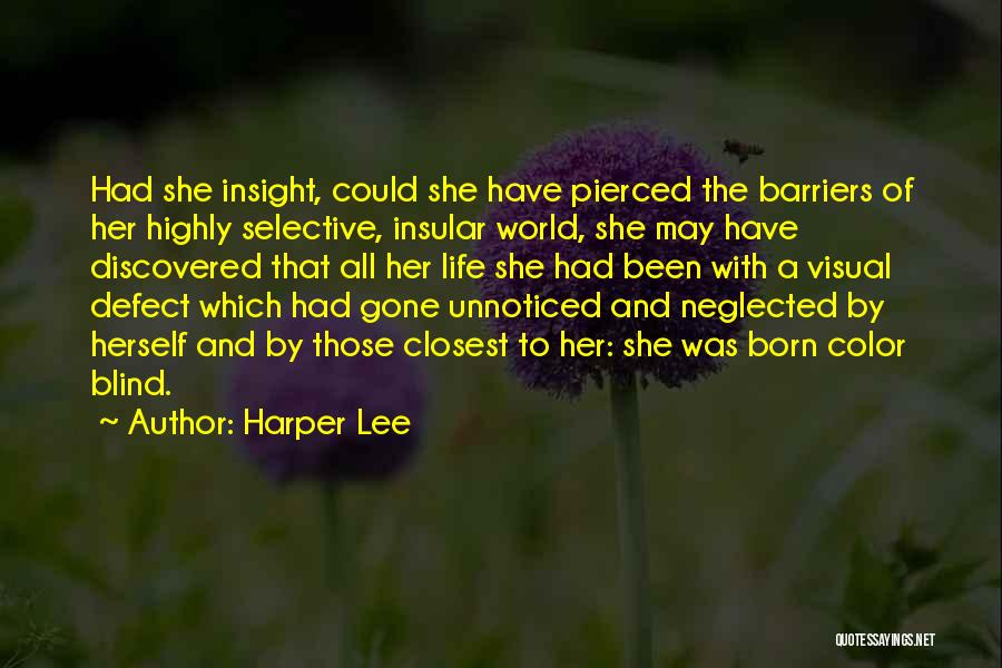 Harper Lee Quotes: Had She Insight, Could She Have Pierced The Barriers Of Her Highly Selective, Insular World, She May Have Discovered That