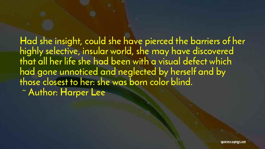 Harper Lee Quotes: Had She Insight, Could She Have Pierced The Barriers Of Her Highly Selective, Insular World, She May Have Discovered That