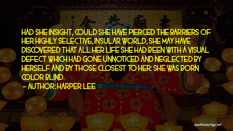 Harper Lee Quotes: Had She Insight, Could She Have Pierced The Barriers Of Her Highly Selective, Insular World, She May Have Discovered That