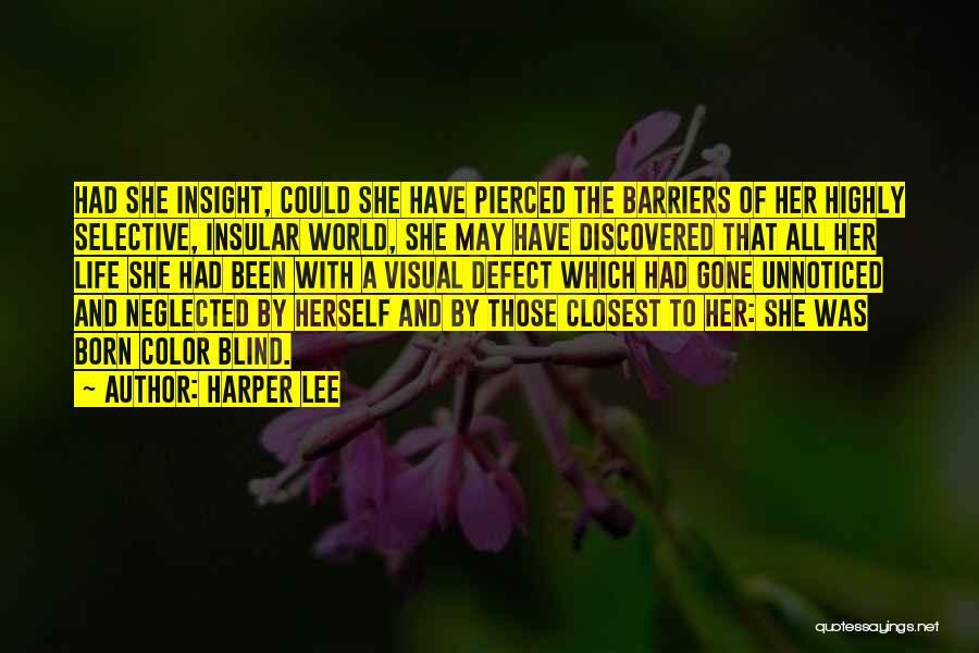 Harper Lee Quotes: Had She Insight, Could She Have Pierced The Barriers Of Her Highly Selective, Insular World, She May Have Discovered That