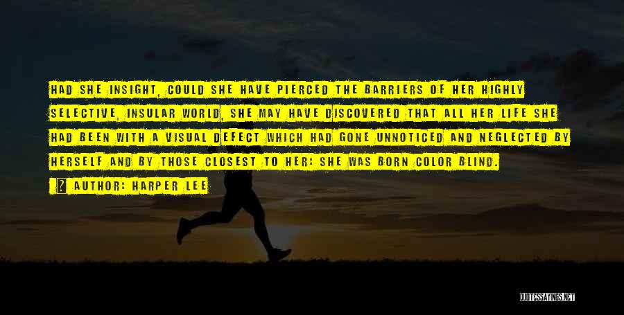 Harper Lee Quotes: Had She Insight, Could She Have Pierced The Barriers Of Her Highly Selective, Insular World, She May Have Discovered That