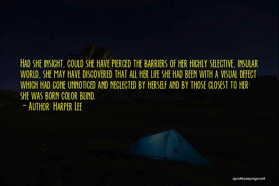Harper Lee Quotes: Had She Insight, Could She Have Pierced The Barriers Of Her Highly Selective, Insular World, She May Have Discovered That