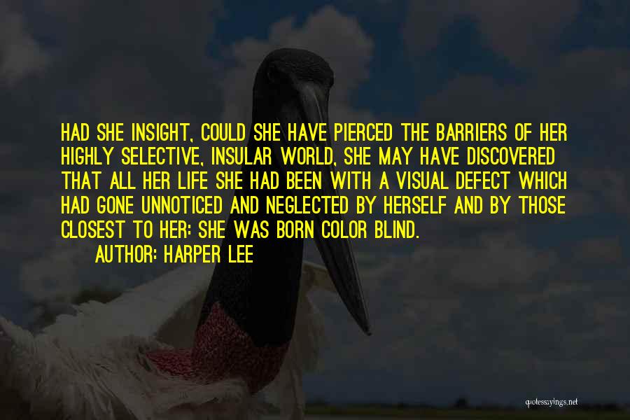Harper Lee Quotes: Had She Insight, Could She Have Pierced The Barriers Of Her Highly Selective, Insular World, She May Have Discovered That