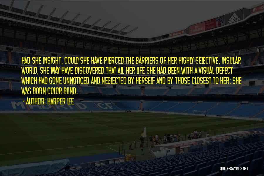 Harper Lee Quotes: Had She Insight, Could She Have Pierced The Barriers Of Her Highly Selective, Insular World, She May Have Discovered That