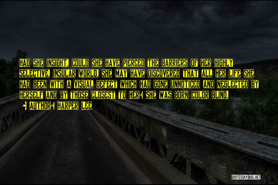 Harper Lee Quotes: Had She Insight, Could She Have Pierced The Barriers Of Her Highly Selective, Insular World, She May Have Discovered That
