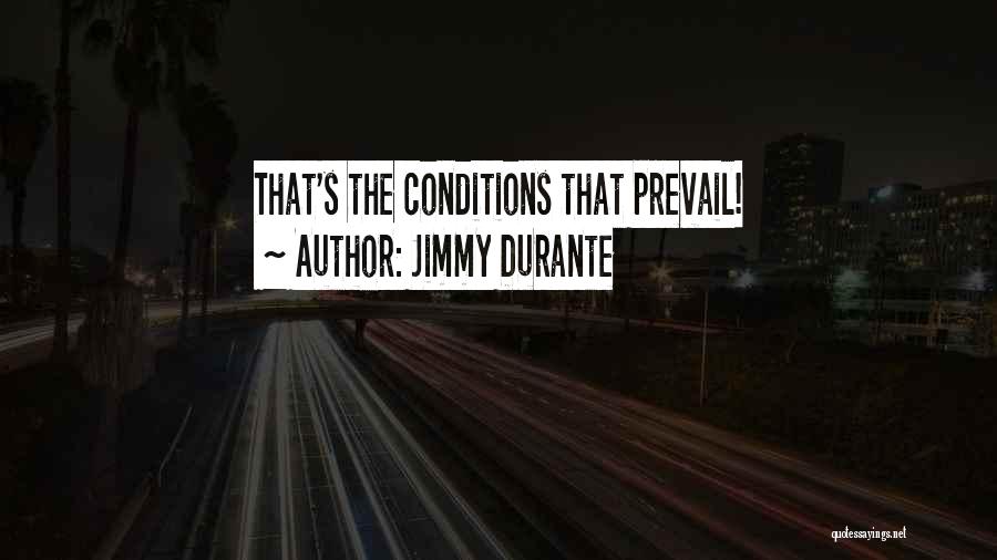 Jimmy Durante Quotes: That's The Conditions That Prevail!