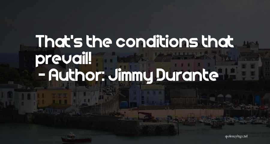 Jimmy Durante Quotes: That's The Conditions That Prevail!