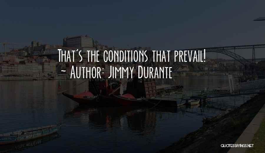 Jimmy Durante Quotes: That's The Conditions That Prevail!