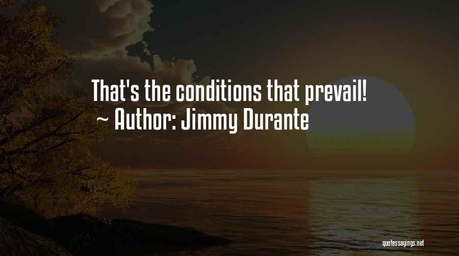 Jimmy Durante Quotes: That's The Conditions That Prevail!