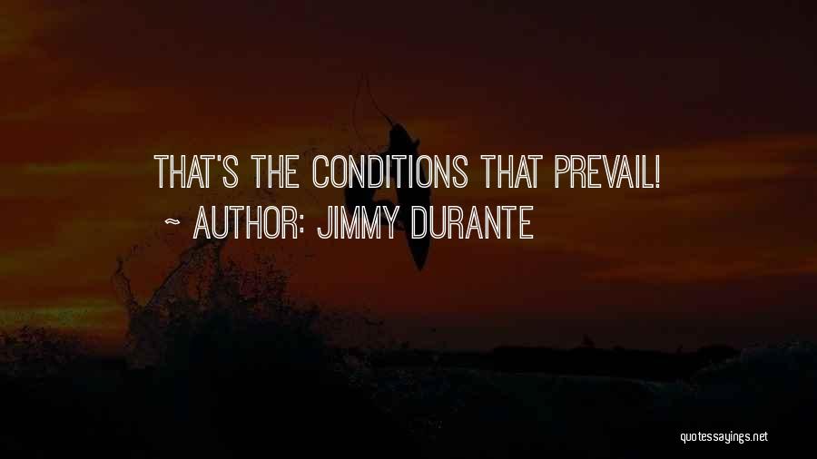 Jimmy Durante Quotes: That's The Conditions That Prevail!