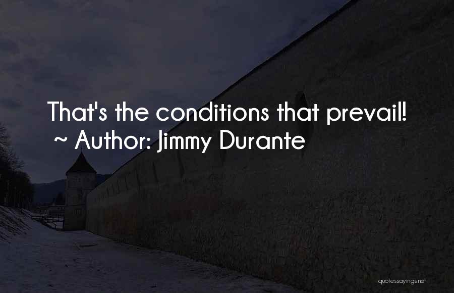 Jimmy Durante Quotes: That's The Conditions That Prevail!