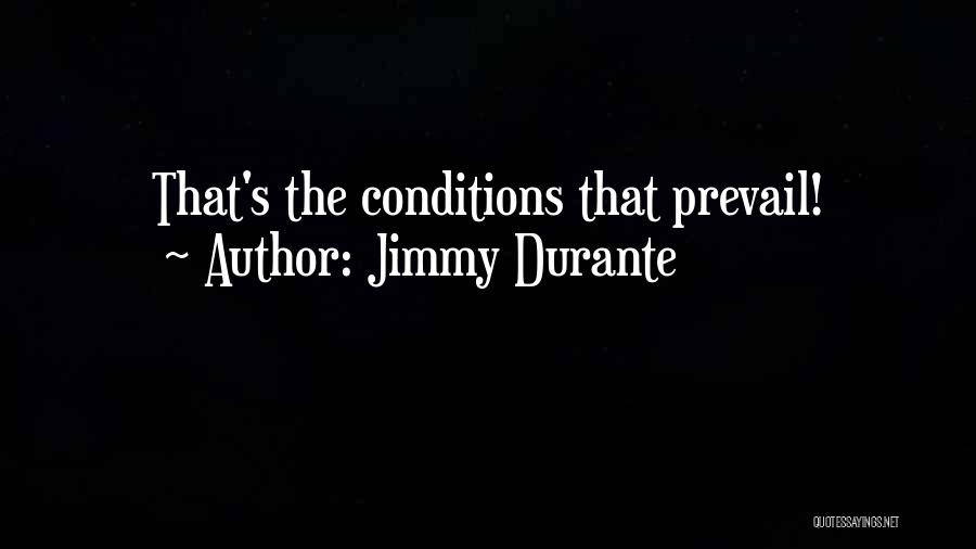 Jimmy Durante Quotes: That's The Conditions That Prevail!