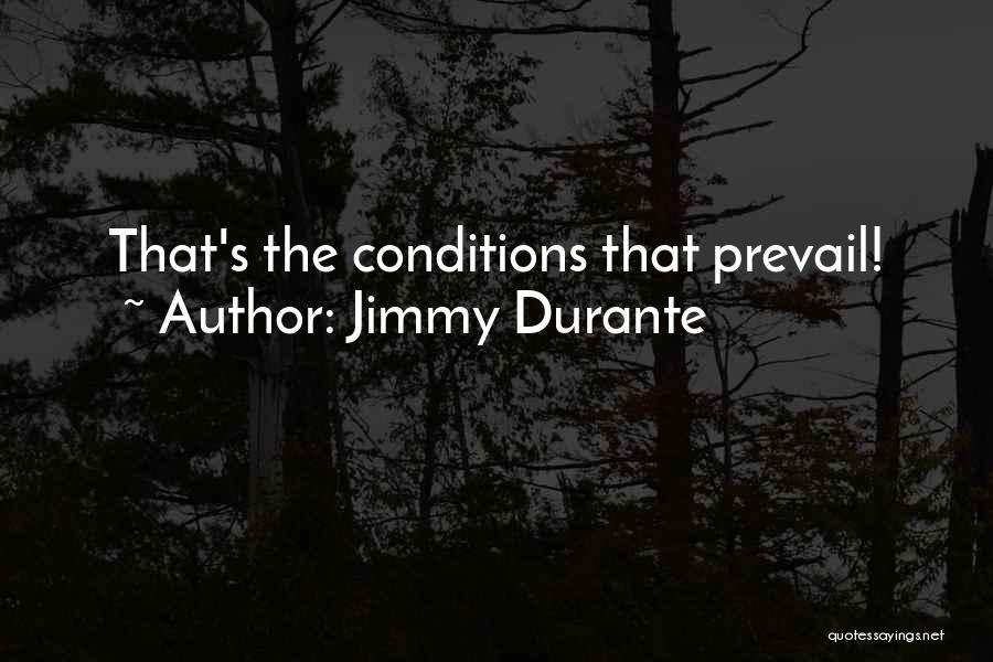 Jimmy Durante Quotes: That's The Conditions That Prevail!