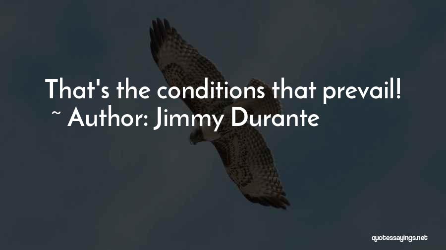 Jimmy Durante Quotes: That's The Conditions That Prevail!