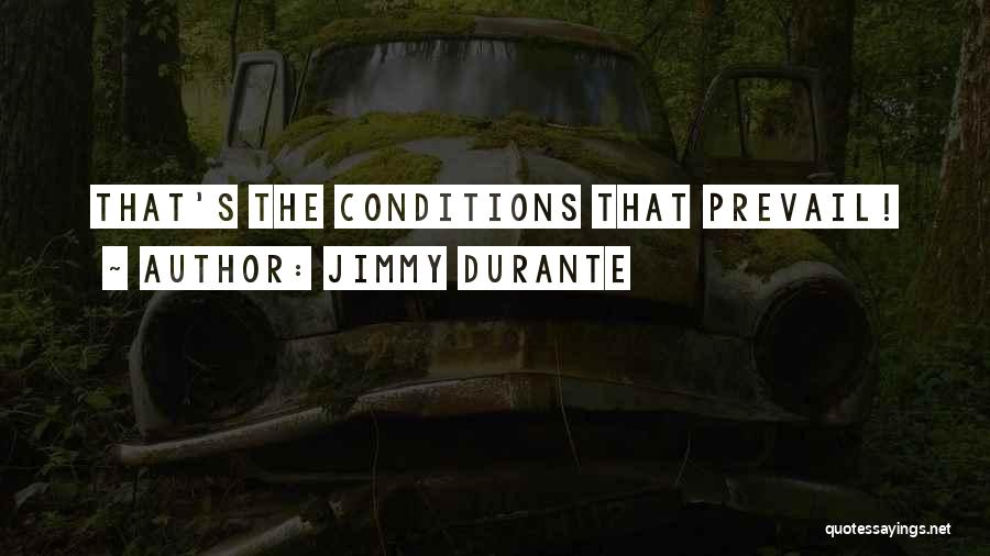 Jimmy Durante Quotes: That's The Conditions That Prevail!