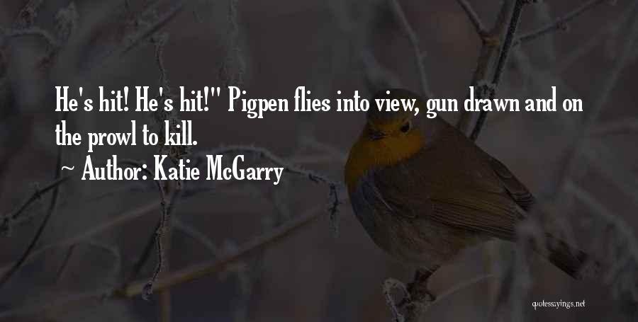 Katie McGarry Quotes: He's Hit! He's Hit! Pigpen Flies Into View, Gun Drawn And On The Prowl To Kill.