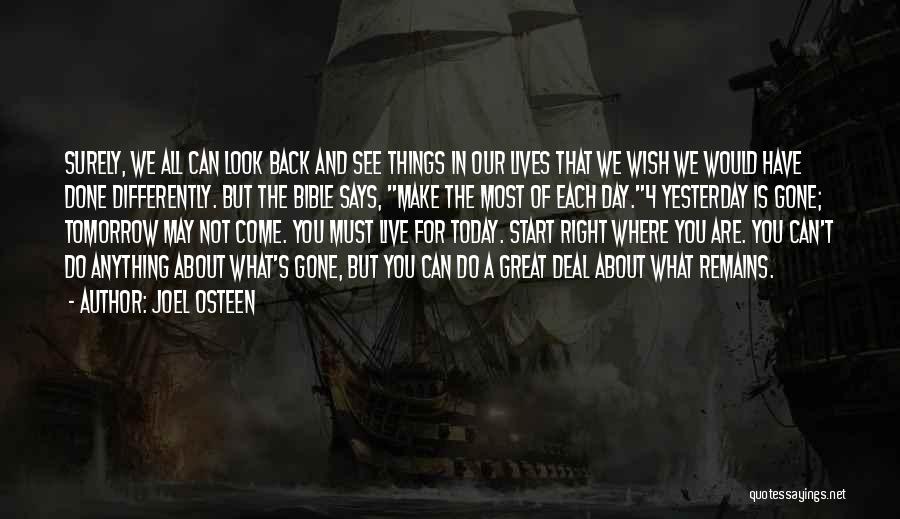 Joel Osteen Quotes: Surely, We All Can Look Back And See Things In Our Lives That We Wish We Would Have Done Differently.