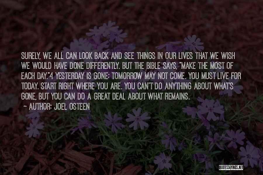 Joel Osteen Quotes: Surely, We All Can Look Back And See Things In Our Lives That We Wish We Would Have Done Differently.