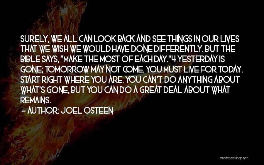 Joel Osteen Quotes: Surely, We All Can Look Back And See Things In Our Lives That We Wish We Would Have Done Differently.