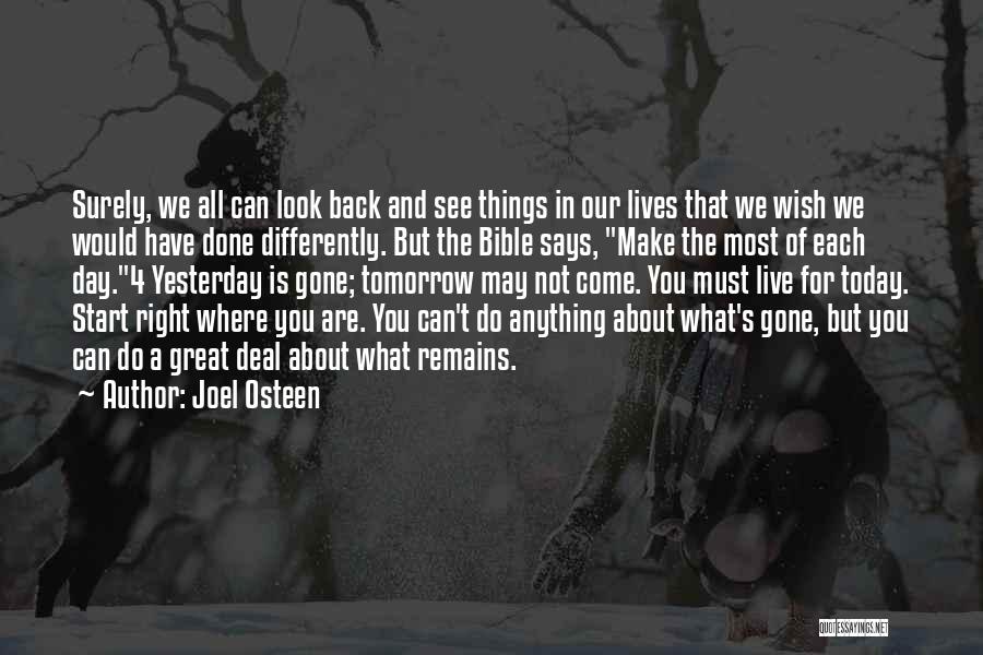 Joel Osteen Quotes: Surely, We All Can Look Back And See Things In Our Lives That We Wish We Would Have Done Differently.