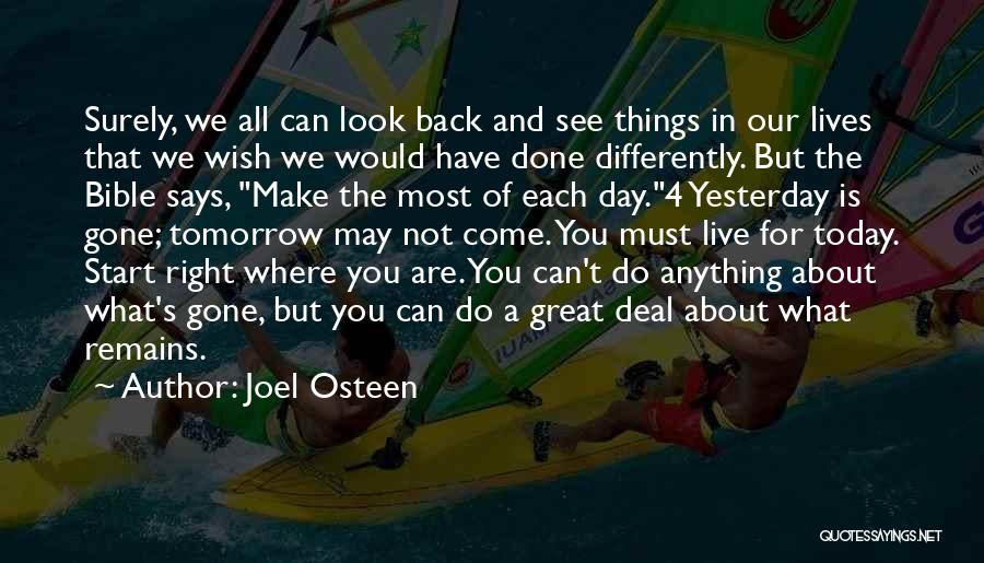 Joel Osteen Quotes: Surely, We All Can Look Back And See Things In Our Lives That We Wish We Would Have Done Differently.