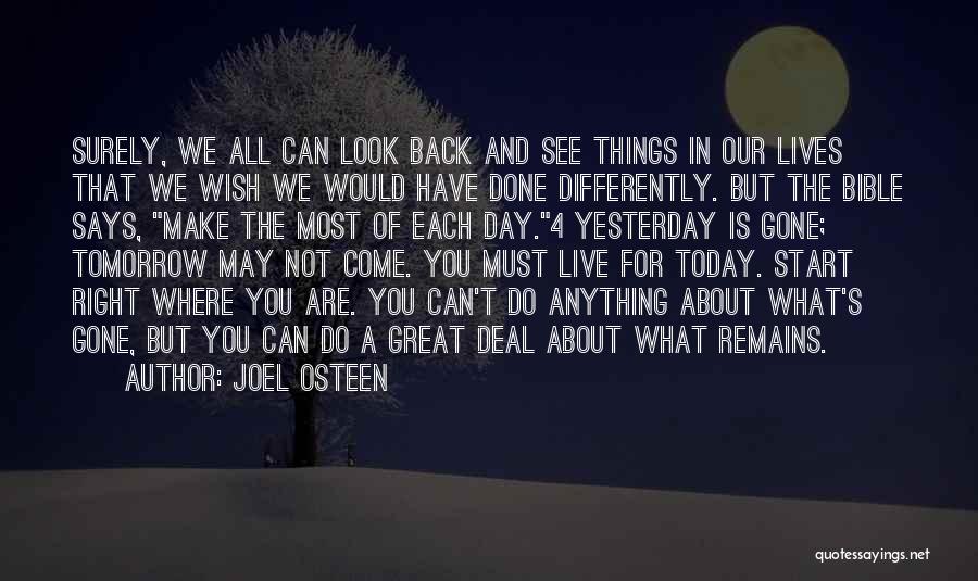 Joel Osteen Quotes: Surely, We All Can Look Back And See Things In Our Lives That We Wish We Would Have Done Differently.