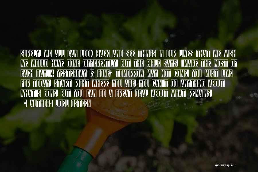 Joel Osteen Quotes: Surely, We All Can Look Back And See Things In Our Lives That We Wish We Would Have Done Differently.