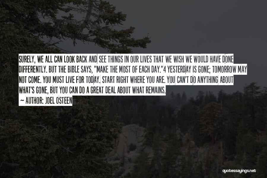 Joel Osteen Quotes: Surely, We All Can Look Back And See Things In Our Lives That We Wish We Would Have Done Differently.