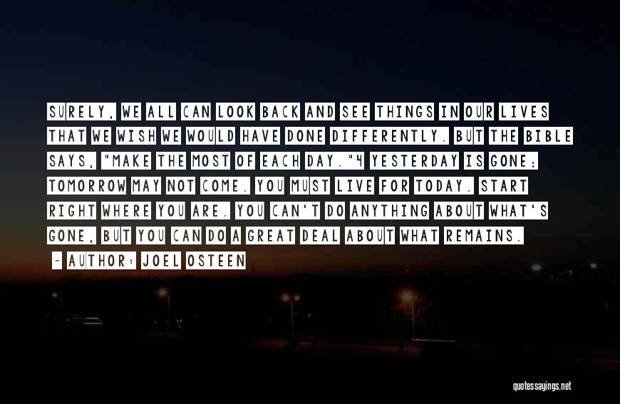 Joel Osteen Quotes: Surely, We All Can Look Back And See Things In Our Lives That We Wish We Would Have Done Differently.