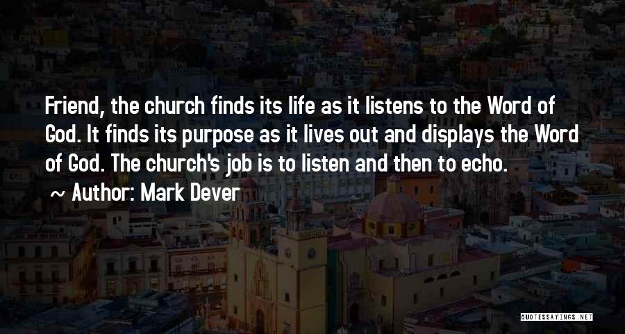 Mark Dever Quotes: Friend, The Church Finds Its Life As It Listens To The Word Of God. It Finds Its Purpose As It