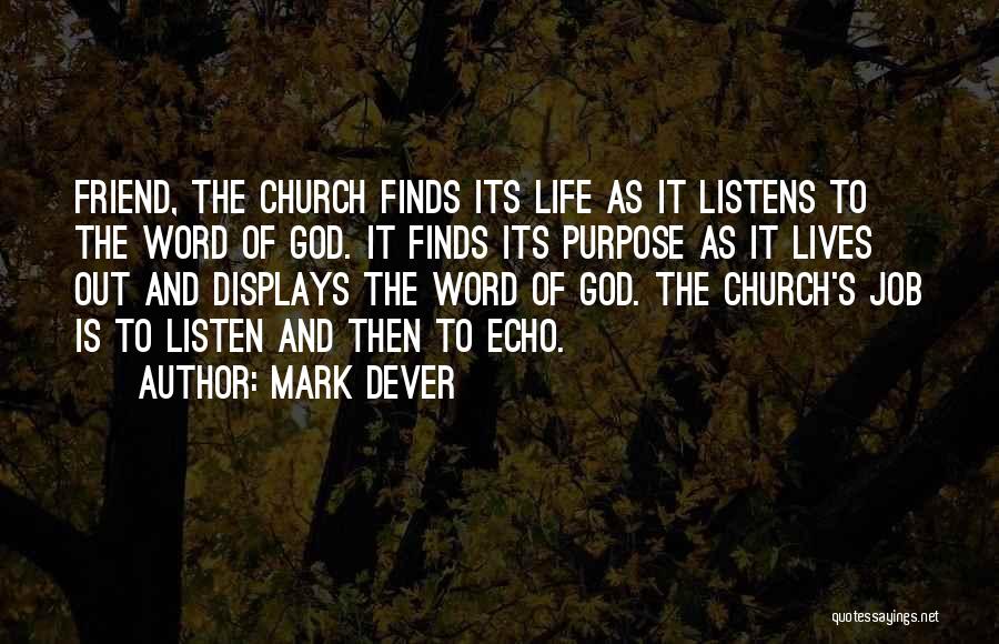 Mark Dever Quotes: Friend, The Church Finds Its Life As It Listens To The Word Of God. It Finds Its Purpose As It