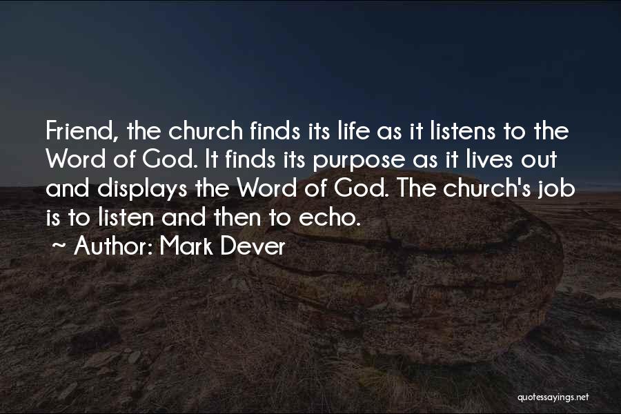 Mark Dever Quotes: Friend, The Church Finds Its Life As It Listens To The Word Of God. It Finds Its Purpose As It