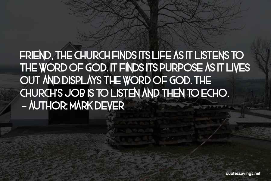 Mark Dever Quotes: Friend, The Church Finds Its Life As It Listens To The Word Of God. It Finds Its Purpose As It