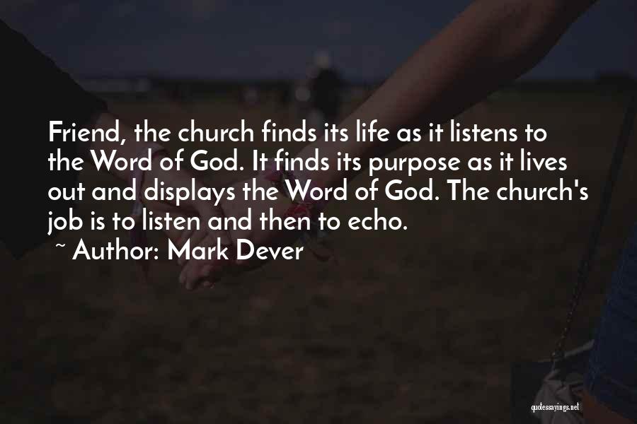 Mark Dever Quotes: Friend, The Church Finds Its Life As It Listens To The Word Of God. It Finds Its Purpose As It