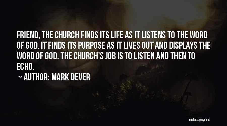 Mark Dever Quotes: Friend, The Church Finds Its Life As It Listens To The Word Of God. It Finds Its Purpose As It