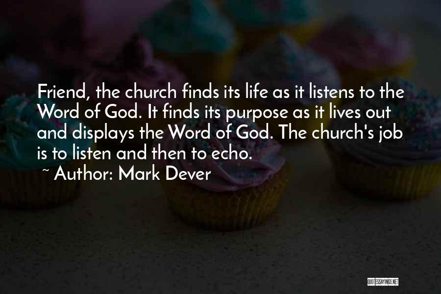 Mark Dever Quotes: Friend, The Church Finds Its Life As It Listens To The Word Of God. It Finds Its Purpose As It