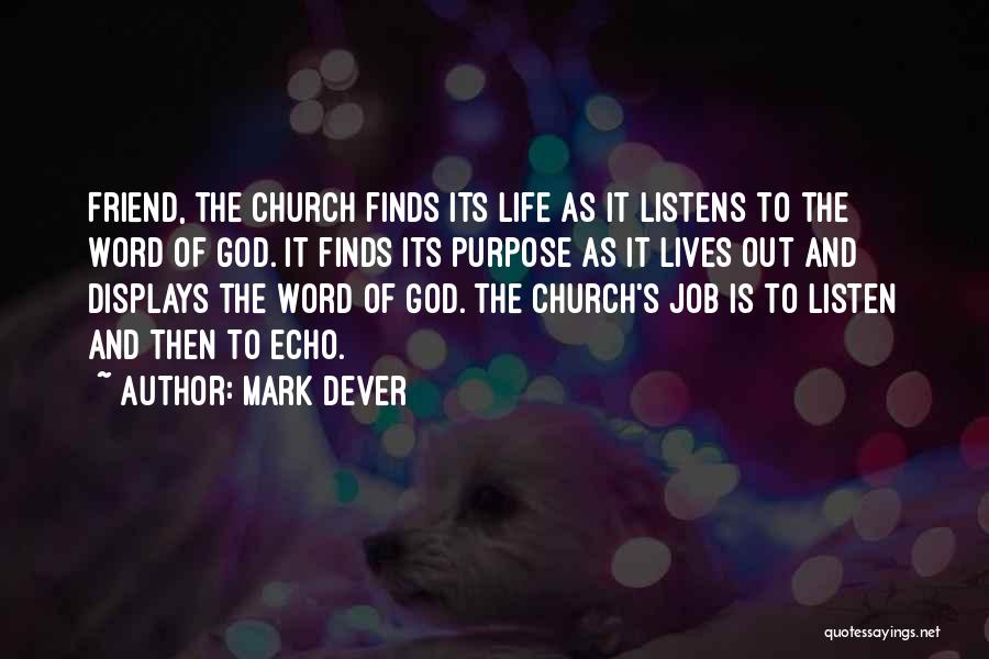 Mark Dever Quotes: Friend, The Church Finds Its Life As It Listens To The Word Of God. It Finds Its Purpose As It
