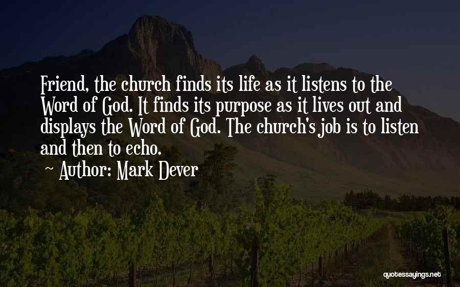 Mark Dever Quotes: Friend, The Church Finds Its Life As It Listens To The Word Of God. It Finds Its Purpose As It