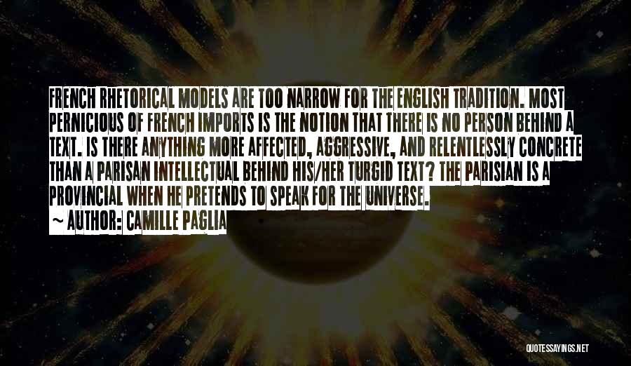 Camille Paglia Quotes: French Rhetorical Models Are Too Narrow For The English Tradition. Most Pernicious Of French Imports Is The Notion That There