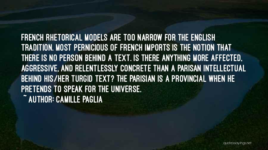 Camille Paglia Quotes: French Rhetorical Models Are Too Narrow For The English Tradition. Most Pernicious Of French Imports Is The Notion That There