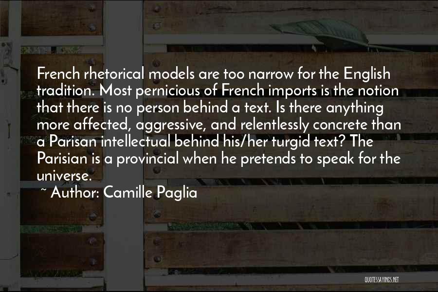 Camille Paglia Quotes: French Rhetorical Models Are Too Narrow For The English Tradition. Most Pernicious Of French Imports Is The Notion That There
