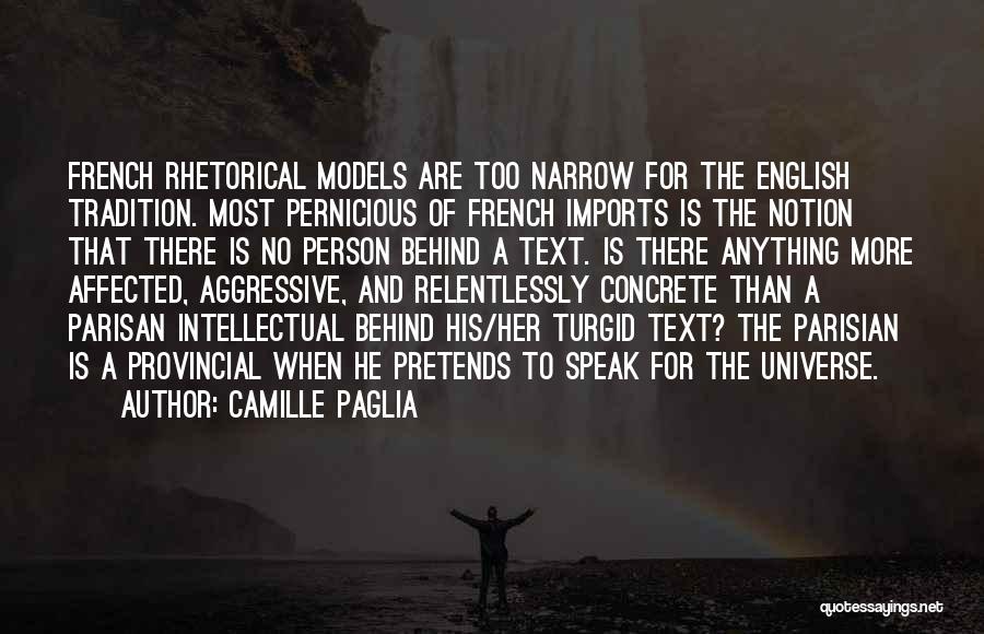 Camille Paglia Quotes: French Rhetorical Models Are Too Narrow For The English Tradition. Most Pernicious Of French Imports Is The Notion That There