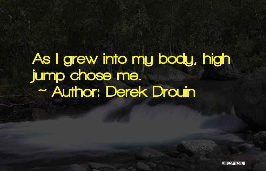 Derek Drouin Quotes: As I Grew Into My Body, High Jump Chose Me.