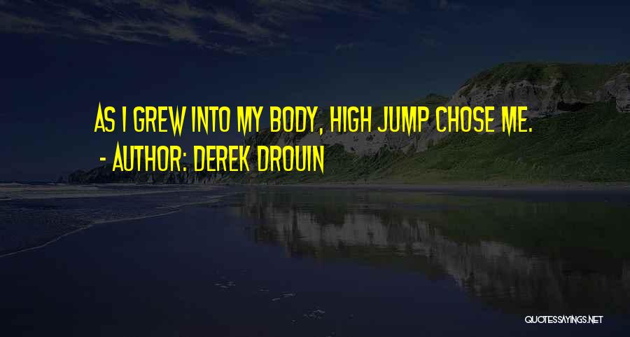 Derek Drouin Quotes: As I Grew Into My Body, High Jump Chose Me.