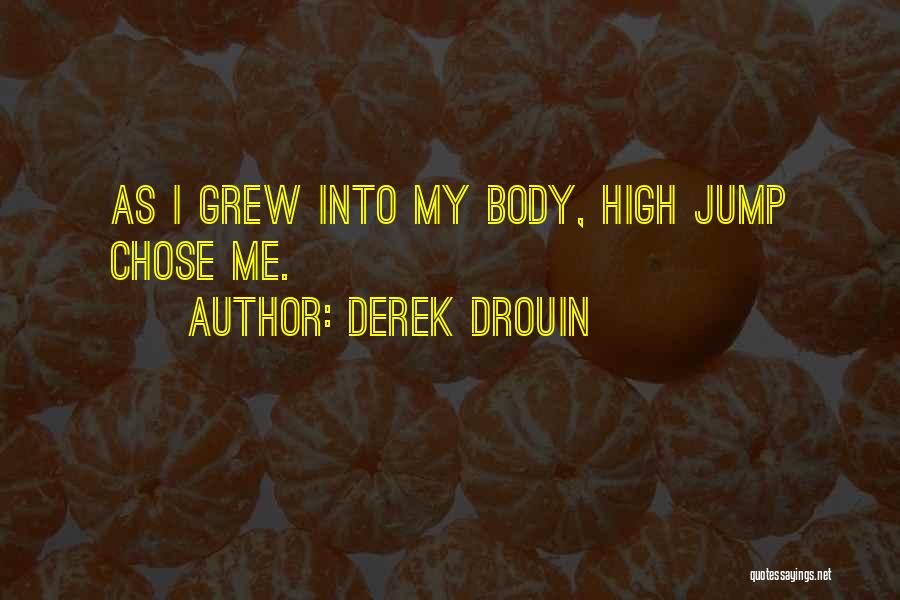 Derek Drouin Quotes: As I Grew Into My Body, High Jump Chose Me.