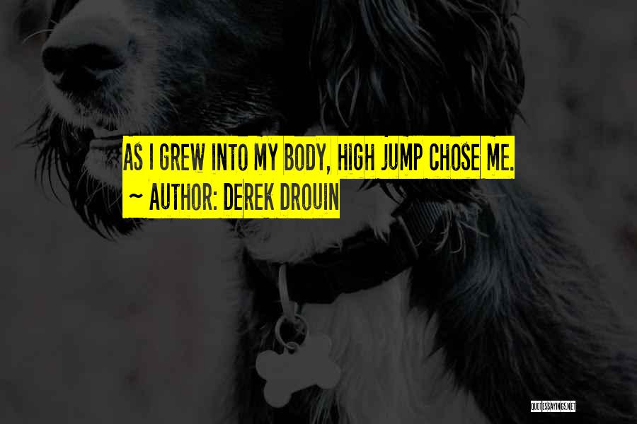 Derek Drouin Quotes: As I Grew Into My Body, High Jump Chose Me.