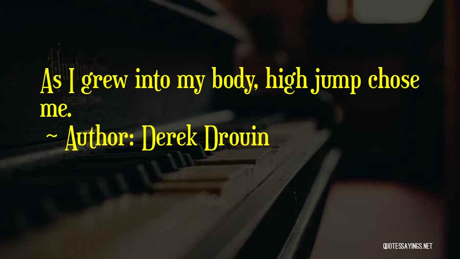 Derek Drouin Quotes: As I Grew Into My Body, High Jump Chose Me.