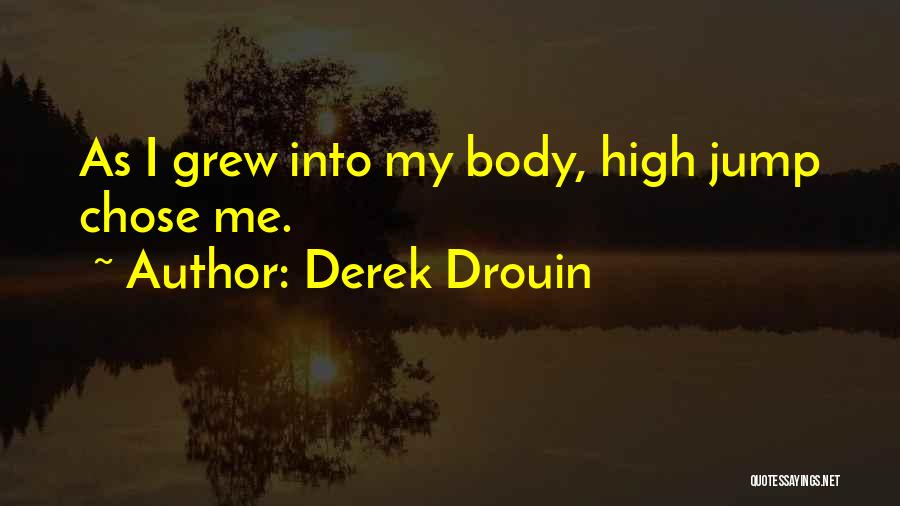 Derek Drouin Quotes: As I Grew Into My Body, High Jump Chose Me.
